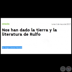 NOS HAN DADO LA TIERRA Y LA LITERATURA DE RULFO - Por SERGIO CCERES MERCADO - Lunes, 01 de Mayo de 2017